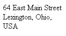 Text Box: 64 East Main Street
Lexington, Ohio, USA
44904-1264
Phone: 1-419-884-1844
Fax: 1-419-884-6112
 
